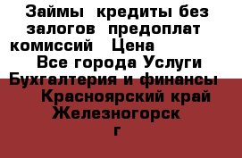 Займы, кредиты без залогов, предоплат, комиссий › Цена ­ 3 000 000 - Все города Услуги » Бухгалтерия и финансы   . Красноярский край,Железногорск г.